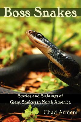Boss Snakes: Stories and Sightings of Giant Snakes in North America by Chad Arment