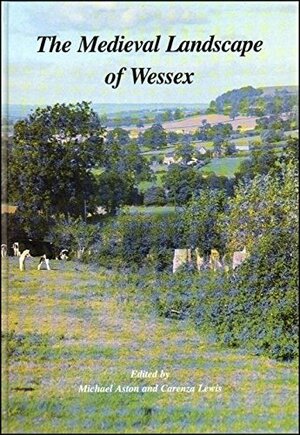 The Medieval Landscape of Wessex by James Bond, Carenza Lewis, Michael Aston