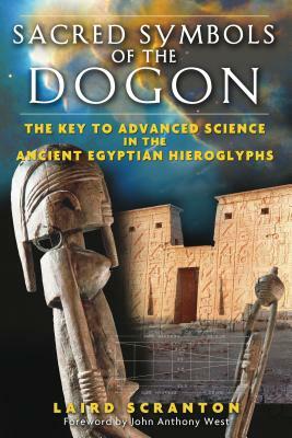 Sacred Symbols of the Dogon: The Key to Advanced Science in the Ancient Egyptian Hieroglyphs by Laird Scranton