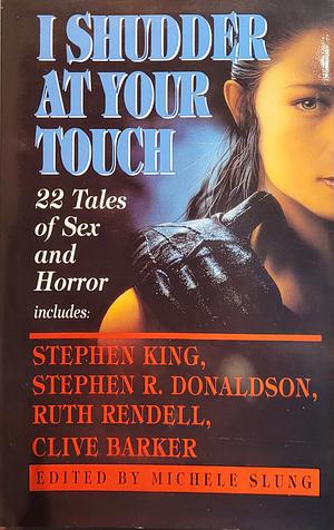 I Shudder at Your Touch by May Sinclair, Carolyn Banks, Michele Slung, Stephen R. Donaldson, Valerie Martin, Stephen King, Clive Barker, Thomas M. Disch, Ruth Rendell