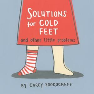 Solutions for Cold Feet and Other Little Problems by Carey Sookocheff