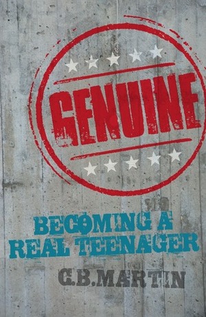 Genuine: Becoming a Real Teenager by C.B. Martin