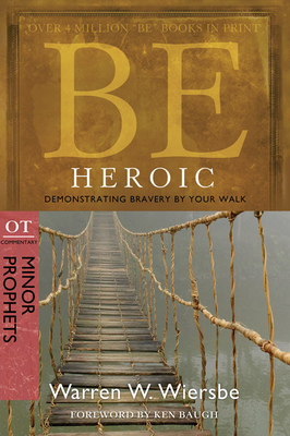 Be Heroic (Minor Prophets): Demonstrating Bravery by Your Walk by Warren W. Wiersbe