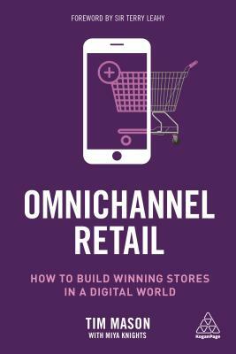 Omnichannel Retail: How to Build Winning Stores in a Digital World by Miya Knights, Tim Mason