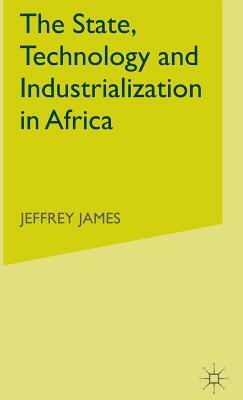 The State, Technology and Industrialization in Africa by J. James