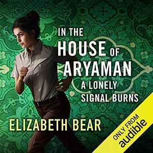 In the House of Aryaman, a Lonely Signal Burns by Elizabeth Bear