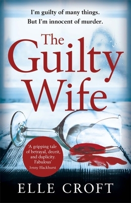 The Guilty Wife: A Thrilling Psychological Suspense with Twists and Turns That Grip You to the Very Last Page by Elle Croft