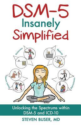 DSM-5 Insanely Simplified: Unlocking the Spectrums within DSM-5 and ICD-10 by Steven Buser, Leonard Cruz