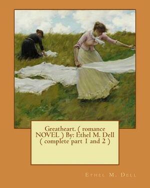 Greatheart. ( romance NOVEL ) By: Ethel M. Dell ( complete part 1 and 2 ) by Ethel M. Dell