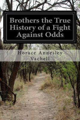 Brothers the True History of a Fight Against Odds by Horace Annesley Vachell