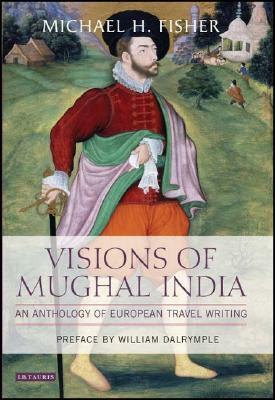 Visions of Mughal India by Michael Fisher, William Dalrymple