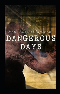 Dangerous Days Illustrated by Mary Roberts Rinehart