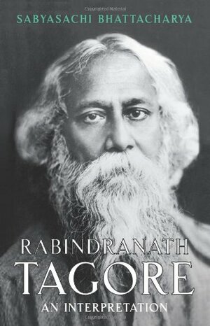 Rabindranath Tagore: An Interpretation by Sabyasachi Bhattacharya