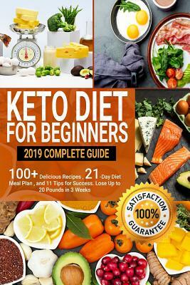 Keto Diet For Beginners: 2019 Complete Guide - 100+ Delicious Recipes, 21-Day Diet Meal Plan, and 11 Tips for Success . Lose Up to 20 Pounds in by Maria Ryan