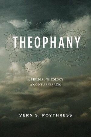 Theophany: A Biblical Theology of God's Appearing by Vern Sheridan Poythress