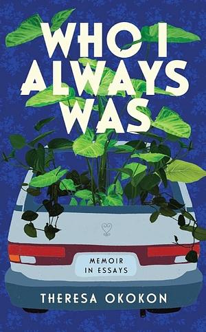 Who I Always Was by Theresa Okokon