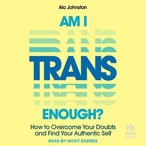 Am I Trans Enough?: How to Overcome Your Doubts and Find Your Authentic Self by Alo Johnston