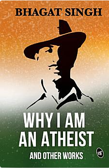 Why I Am An Atheist: An Autobiographical Discourse by Bhagat Singh