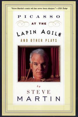 Picasso at the Lapin Agile and Other Plays: Picasso at the Lapin Agile, the Zig-Zag Woman, Patter for a Floating Lady, Wasp by Steve Martin