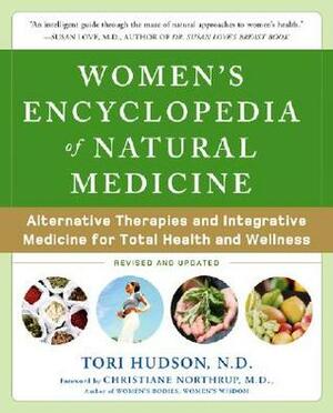 Women's Encyclopedia of Natural Medicine: Alternative Therapies and Integrative Medicine for Total Health and Wellness by Tori Hudson
