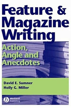 Feature and Magazine Writing: Action, Angle and Anecdotes by David E. Sumner