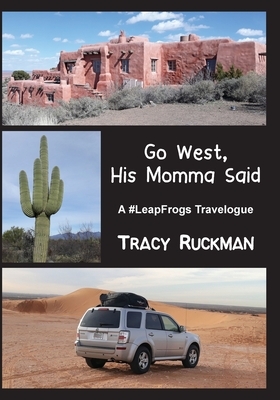 Go West, His Momma Said: A #LeapFrogs Travelogue by Tracy Ruckman