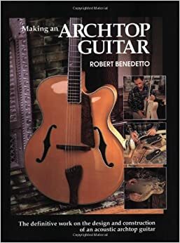 Making an Archtop Guitar by Robert Benedetto