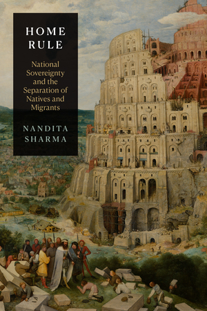 Home Rule: National Sovereignty and the Separation of Natives and Migrants by Nandita Sharma
