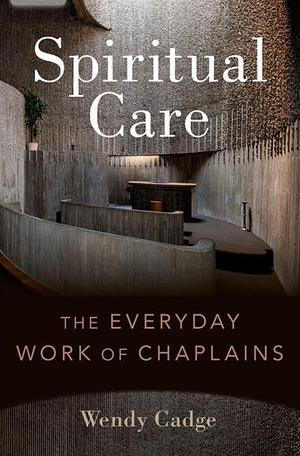 Spiritual Care: The Everyday Work of Chaplains by Wendy Cadge