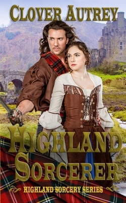 Highland Sorcerer: a Highland Sorcery novel by Clover Autrey