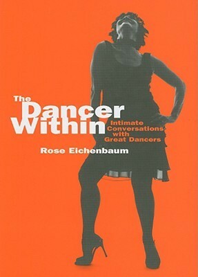 The Dancer Within: Intimate Conversations with Great Dancers by Aron Hirt-Manheimer, Rose Eichenbaum