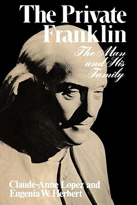 The Private Franklin: The Man and His Family by Claude-Anne Lopez, Eugenia W. Herbert