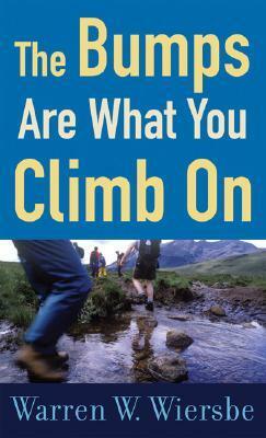 The Bumps Are What You Climb on: Encouragement for Difficult Days by Warren W. Wiersbe
