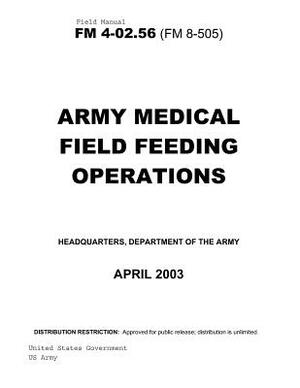 Field Manual FM 4-02.56 (FM 8-505) Army Medical Field Feeding Operations April 2003 by United States Government Us Army