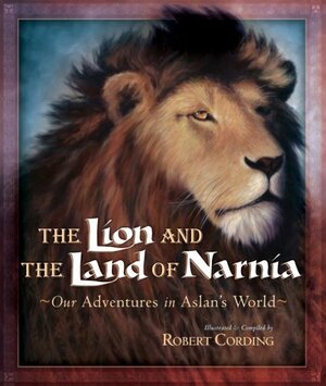 The Lion and the Land of Narnia: Our Adventures in Aslan's World by Robert Cording