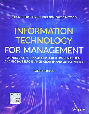 Information Technology for Management: Driving Digital Transformation to Increase Local and Global Performance, Growth and Sustainability by Carol Pollard, Gregory Wood, Efraim Turban