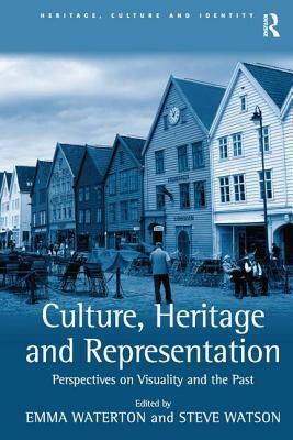Culture, Heritage and Representation: Perspectives on Visuality and the Past by Steve Watson