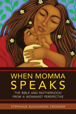 When Momma Speaks: The Bible and Motherhood from a Womanist Perspective by Stephanie Buckhanon Crowder