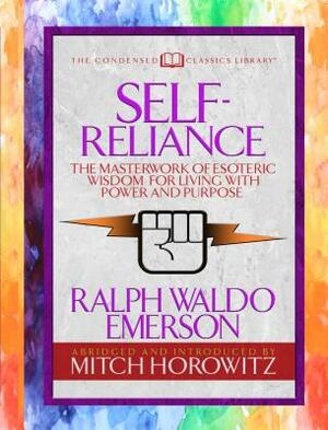 Self-Reliance (Condensed Classics): The Unparalleled Vision of Personal Power from America's Greatest Transcendental Philosopher by Ralph Waldo Emerson, Mitch Horowitz