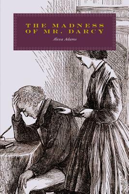 The Madness of Mr. Darcy by Alexa Adams