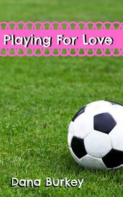 Playing For Love by Dana Burkey