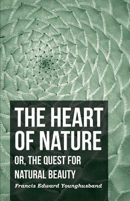 The Heart of Nature - Or, the Quest for Natural Beauty by Francis Edward Younghusband