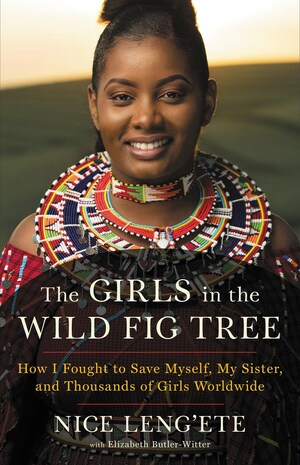 The Girls in the Wild Fig Tree: How I Fought to Save Myself, My Sister, and Thousands of Girls Worldwide by Nice Leng'ete