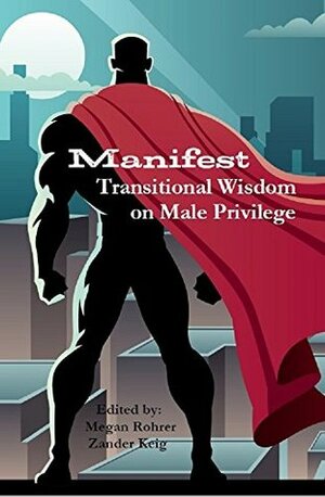 Manifest: Transitional Wisdom on Male Privilege by Gideon C. Elliot, Jules Collins, Malcolm Himschoot, Andrew Guy, Egon Betteghi, Ewan Duarte, Zander Keig, Megan M. Rohrer, Dade Barlow, lore m. dickey