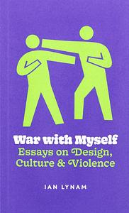 War with Myself: Essays on Design, Culture & Violence by Ian Lynam