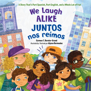 We Laugh Alike / Juntos nos reímos: A Story That's Part Spanish, Part English, and a Whole Lot of Fun by Carmen T. Bernier-Grand