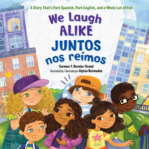 We Laugh Alike / Juntos Nos Reímos: A Story That's Part Spanish, Part English, and a Whole Lot of Fun by Carmen T. Bernier-Grand