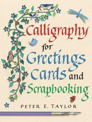 Calligraphy for Greetings Cards and Scrapbooking by Peter E. Taylor