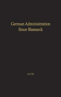 German Administration Since Bismarck: Central Authority Versus Local Autonomy by Herbert Jacob