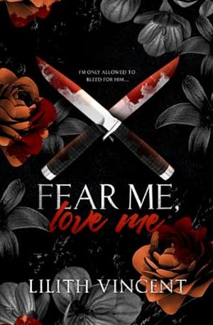 Fear Me Love Me by Lilith Vincent